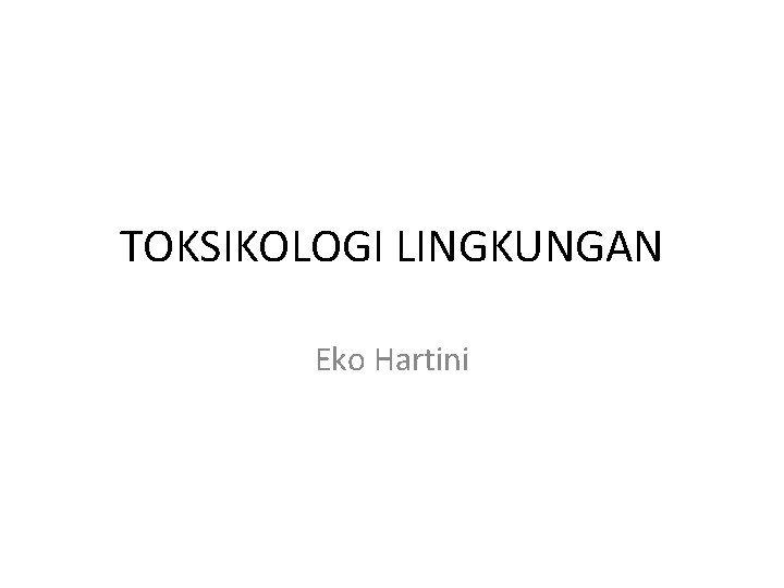 TOKSIKOLOGI LINGKUNGAN Eko Hartini 