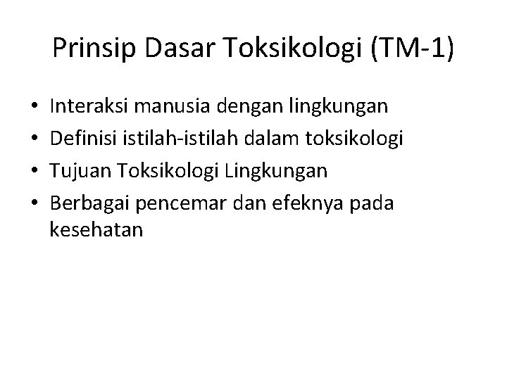 Prinsip Dasar Toksikologi (TM-1) • • Interaksi manusia dengan lingkungan Definisi istilah-istilah dalam toksikologi