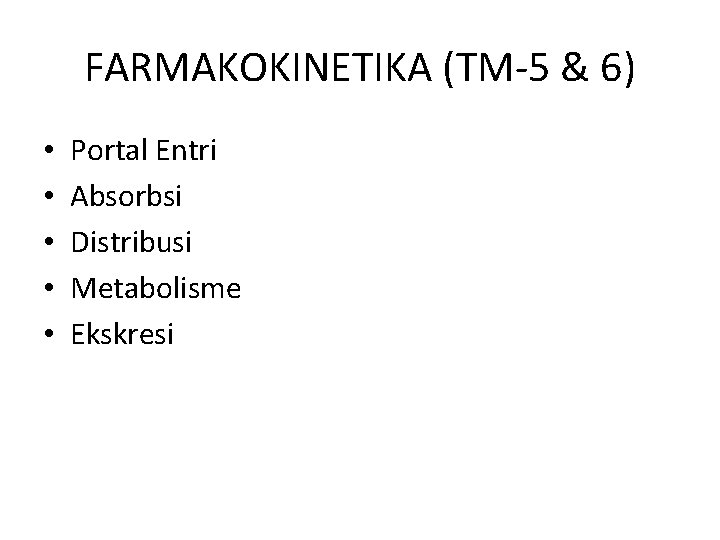 FARMAKOKINETIKA (TM-5 & 6) • • • Portal Entri Absorbsi Distribusi Metabolisme Ekskresi 