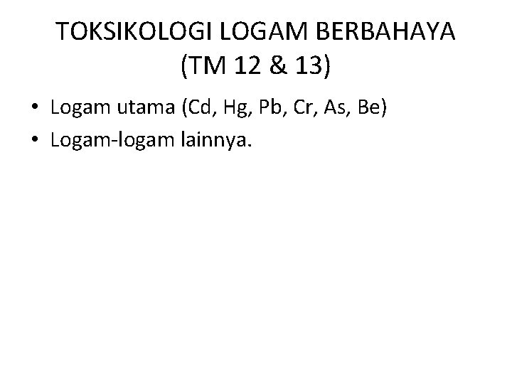 TOKSIKOLOGI LOGAM BERBAHAYA (TM 12 & 13) • Logam utama (Cd, Hg, Pb, Cr,