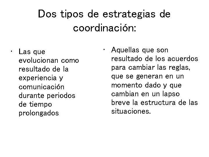 Dos tipos de estrategias de coordinación: • Las que evolucionan como resultado de la