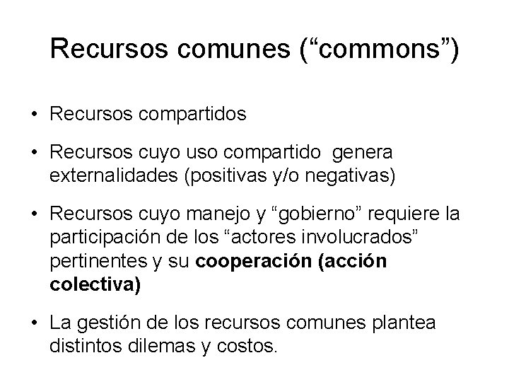 Recursos comunes (“commons”) • Recursos compartidos • Recursos cuyo uso compartido genera externalidades (positivas