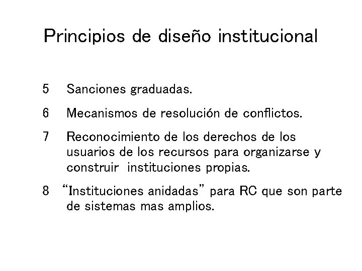 Principios de diseño institucional 5 Sanciones graduadas. 6 Mecanismos de resolución de conflictos. 7