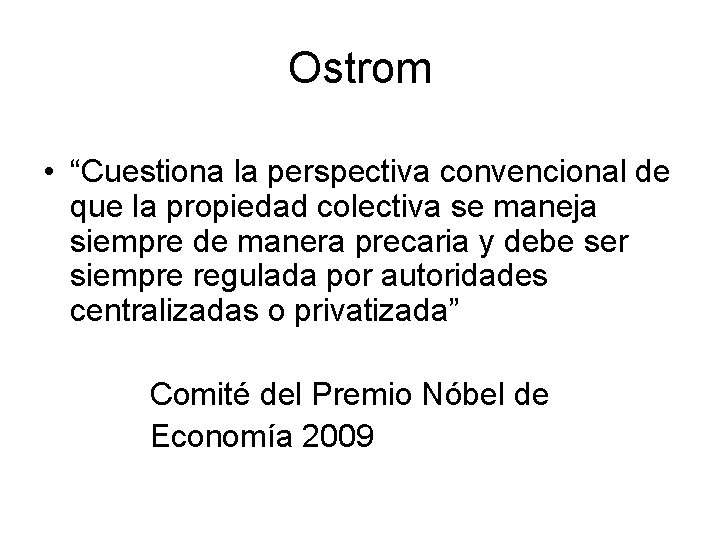 Ostrom • “Cuestiona la perspectiva convencional de que la propiedad colectiva se maneja siempre