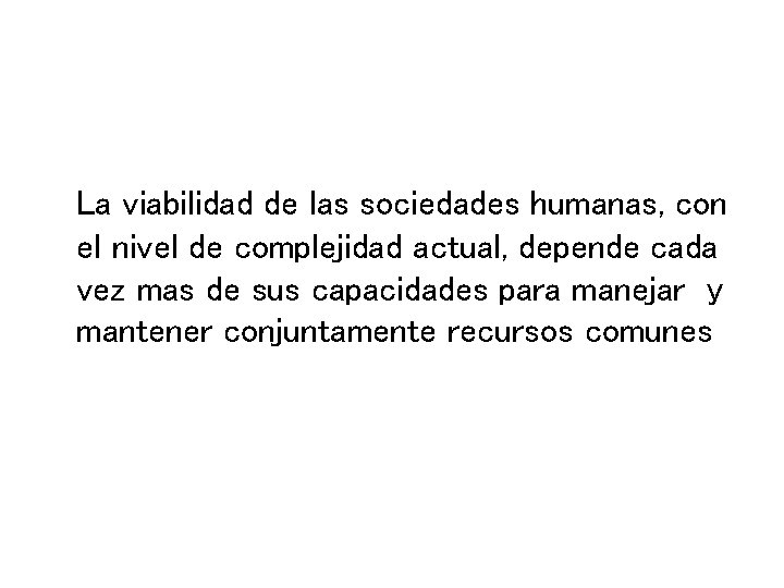 La viabilidad de las sociedades humanas, con el nivel de complejidad actual, depende cada