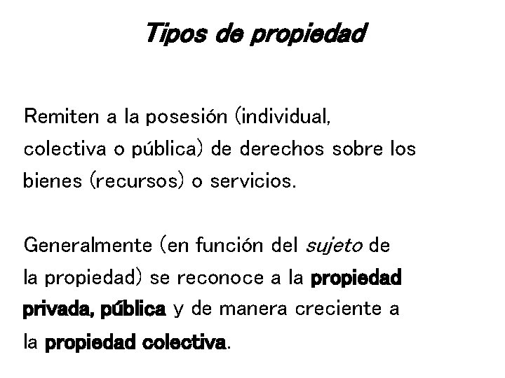Tipos de propiedad Remiten a la posesión (individual, colectiva o pública) de derechos sobre