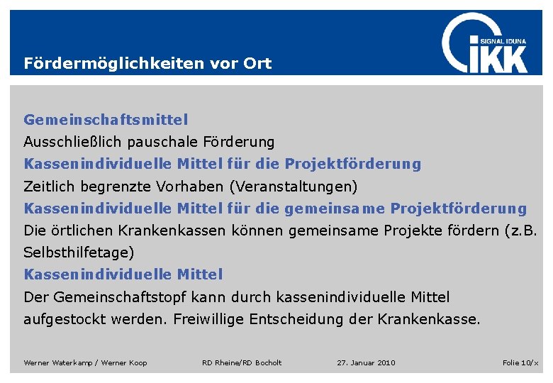 Fördermöglichkeiten vor Ort Gemeinschaftsmittel Ausschließlich pauschale Förderung Kassenindividuelle Mittel für die Projektförderung Zeitlich begrenzte Fördermöglichkeiten vor Ort Gemeinschaftsmittel Ausschließlich pauschale Förderung Kassenindividuelle Mittel für die Projektförderung Zeitlich begrenzte