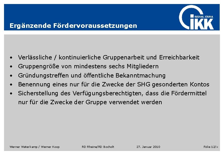 Ergänzende Fördervoraussetzungen • Verlässliche / kontinuierliche Gruppenarbeit und Erreichbarkeit • Gruppengröße von mindestens sechs Ergänzende Fördervoraussetzungen • Verlässliche / kontinuierliche Gruppenarbeit und Erreichbarkeit • Gruppengröße von mindestens sechs