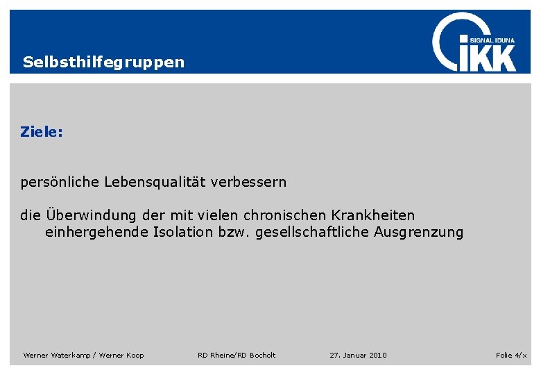 Selbsthilfegruppen Ziele: persönliche Lebensqualität verbessern die Überwindung der mit vielen chronischen Krankheiten einhergehende Isolation Selbsthilfegruppen Ziele: persönliche Lebensqualität verbessern die Überwindung der mit vielen chronischen Krankheiten einhergehende Isolation