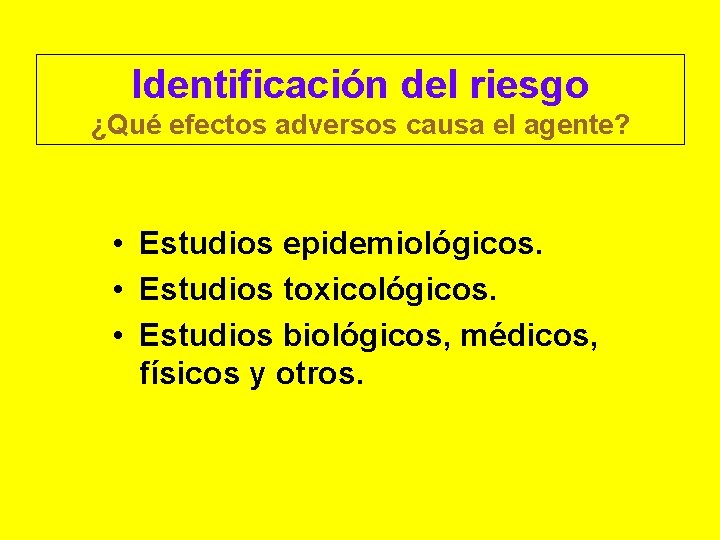 Identificación del riesgo ¿Qué efectos adversos causa el agente? • Estudios epidemiológicos. • Estudios