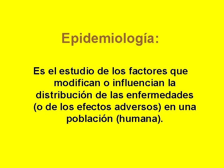 Epidemiología: Es el estudio de los factores que modifican o influencian la distribución de
