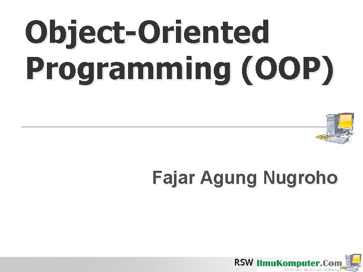 Object-Oriented Programming (OOP) Fajar Agung Nugroho RSW 