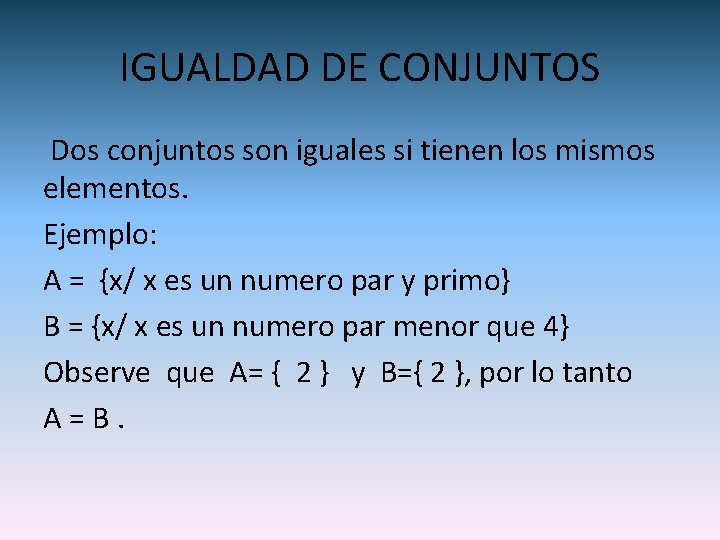 IGUALDAD DE CONJUNTOS Dos conjuntos son iguales si tienen los mismos elementos. Ejemplo: A