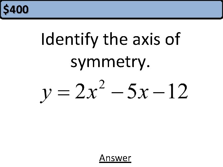 $400 Identify the axis of symmetry. Answer 