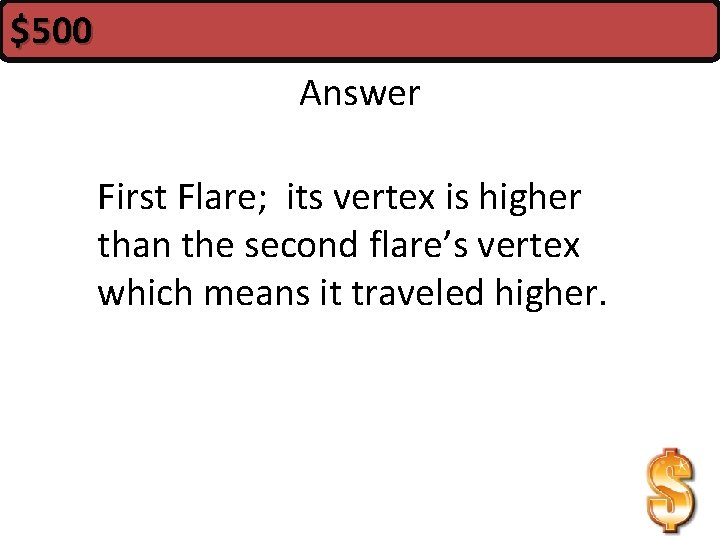 $500 Answer First Flare; its vertex is higher than the second flare’s vertex which