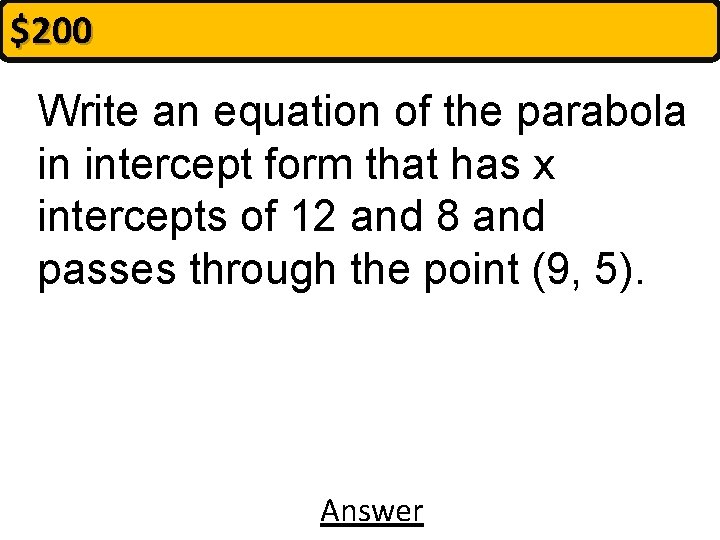 $200 Write an equation of the parabola in intercept form that has x intercepts