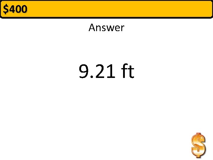 $400 Answer 9. 21 ft 