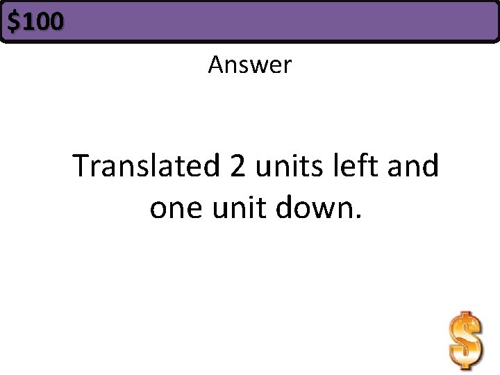 $100 Answer Translated 2 units left and one unit down. 