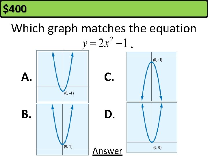 $400 Which graph matches the equation . A. C. B. D. Answer 