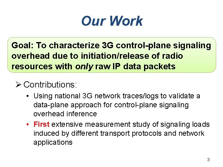 Our Work Goal: To characterize 3 G control-plane signaling overhead due to initiation/release of