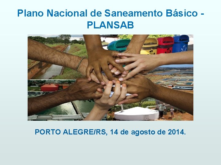 Plano Nacional de Saneamento Básico - PLANSAB PORTO ALEGRE/RS, 14 de agosto de 2014.