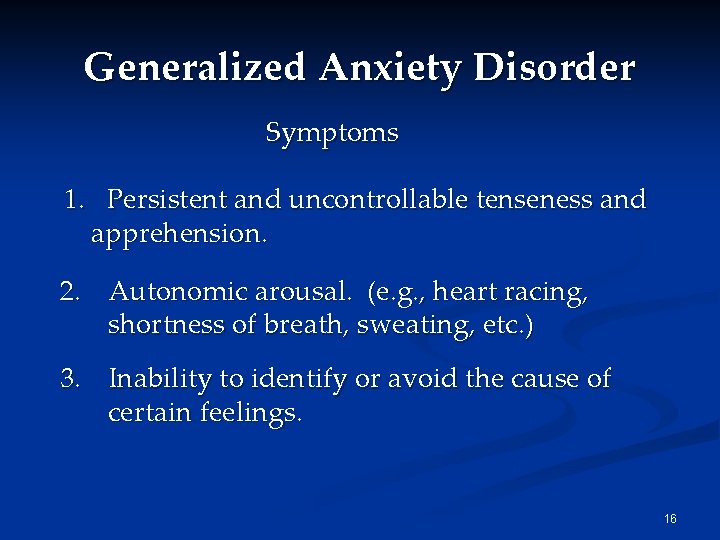 Generalized Anxiety Disorder Symptoms 1. Persistent and uncontrollable tenseness and apprehension. 2. Autonomic arousal. Generalized Anxiety Disorder Symptoms 1. Persistent and uncontrollable tenseness and apprehension. 2. Autonomic arousal.
