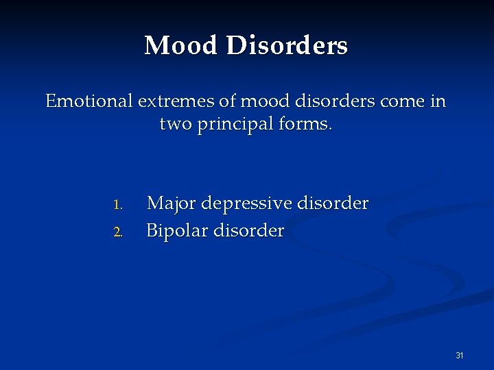 Mood Disorders Emotional extremes of mood disorders come in two principal forms. 1. 2. Mood Disorders Emotional extremes of mood disorders come in two principal forms. 1. 2.