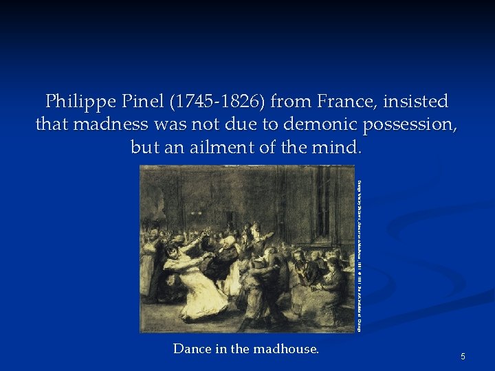 Philippe Pinel (1745 -1826) from France, insisted that madness was not due to demonic Philippe Pinel (1745 -1826) from France, insisted that madness was not due to demonic