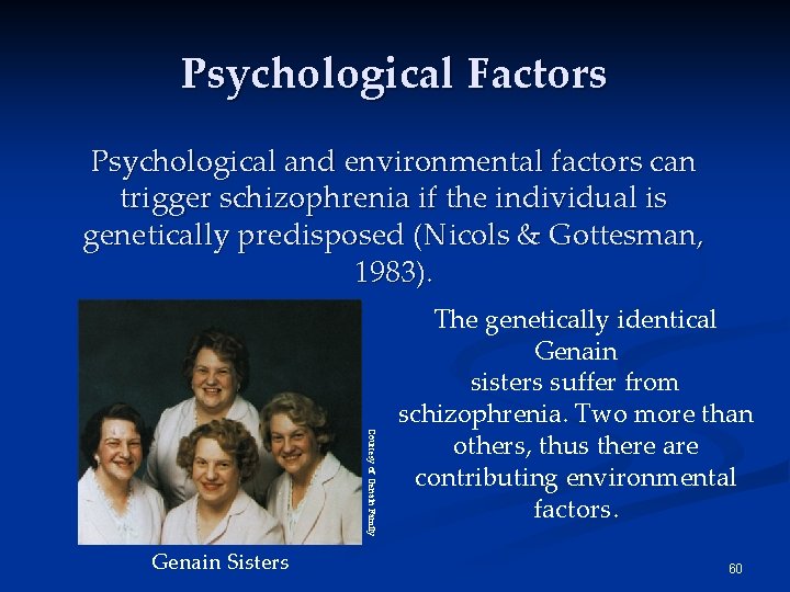 Psychological Factors Psychological and environmental factors can trigger schizophrenia if the individual is genetically Psychological Factors Psychological and environmental factors can trigger schizophrenia if the individual is genetically