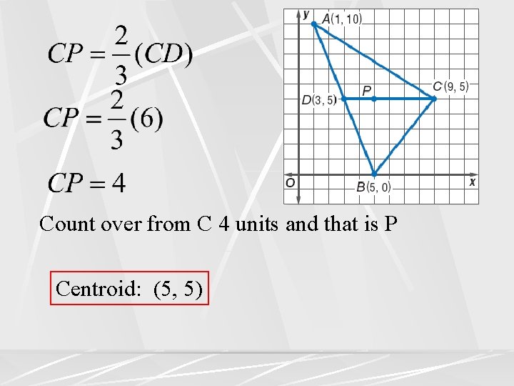 Count over from C 4 units and that is P Centroid: (5, 5) 