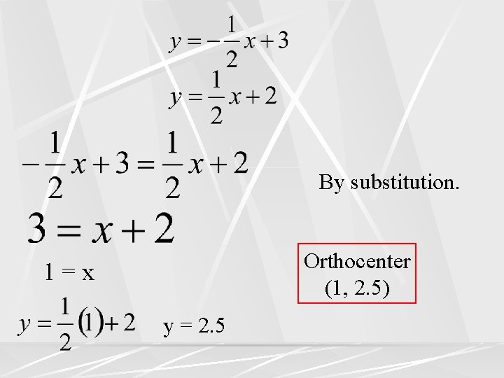 By substitution. Orthocenter (1, 2. 5) 1=x y = 2. 5 