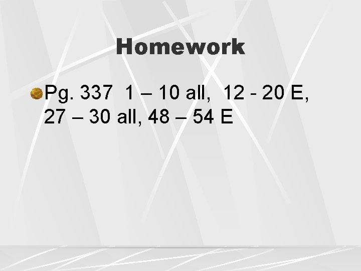 Homework Pg. 337 1 – 10 all, 12 - 20 E, 27 – 30