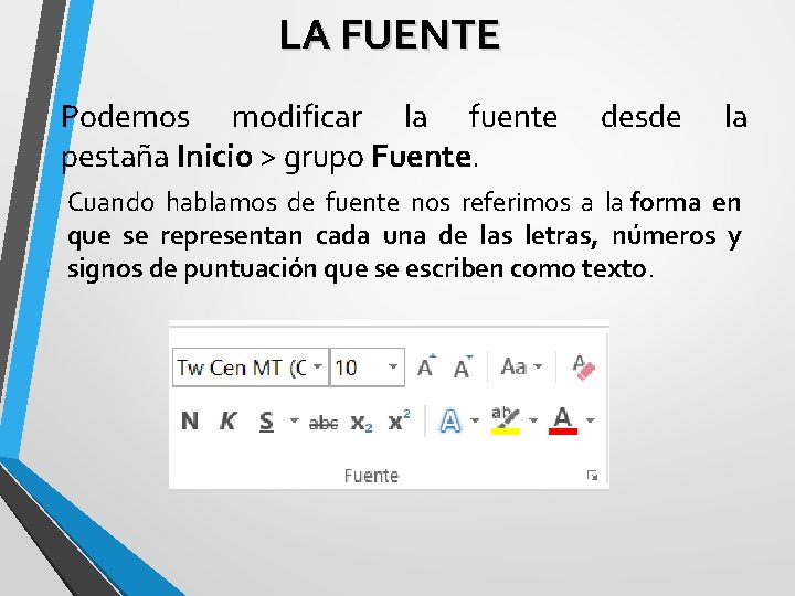 LA FUENTE Podemos modificar la fuente pestaña Inicio > grupo Fuente. desde la Cuando