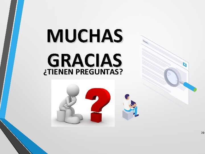 MUCHAS GRACIAS ¿TIENEN PREGUNTAS? 39 