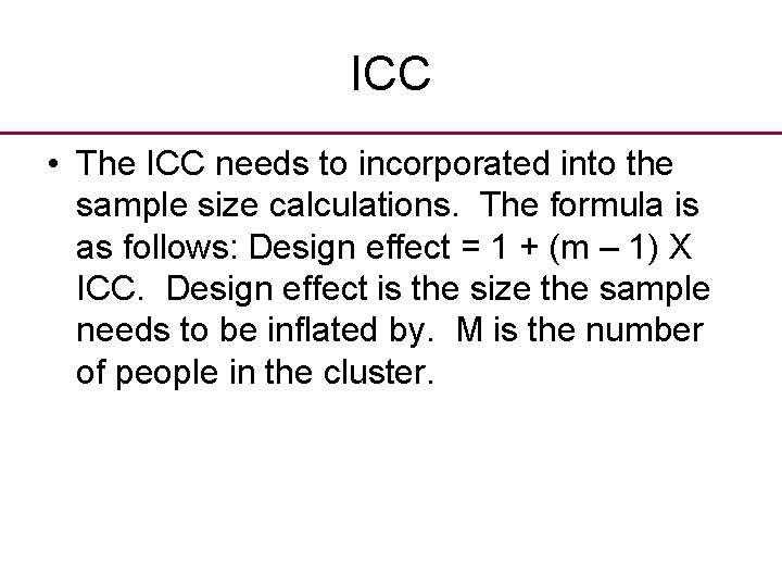 ICC • The ICC needs to incorporated into the sample size calculations. The formula