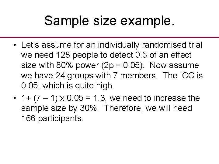 Sample size example. • Let’s assume for an individually randomised trial we need 128