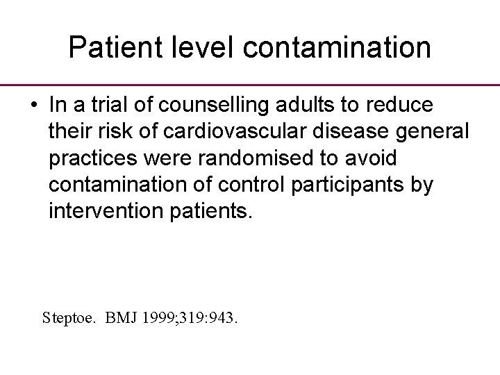 Patient level contamination • In a trial of counselling adults to reduce their risk
