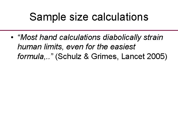 Sample size calculations • “Most hand calculations diabolically strain human limits, even for the