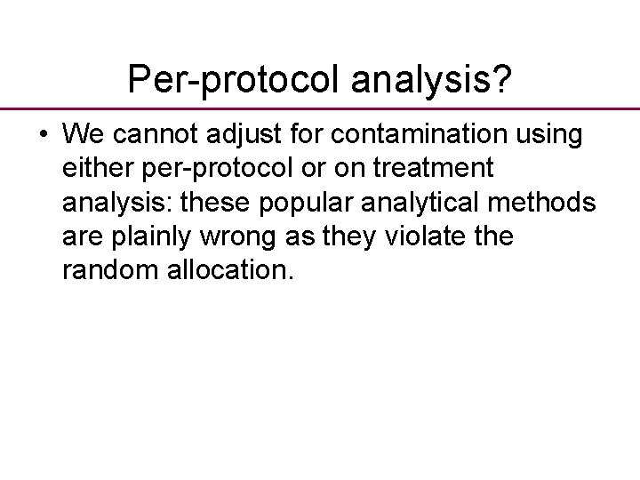 Per-protocol analysis? • We cannot adjust for contamination using either per-protocol or on treatment