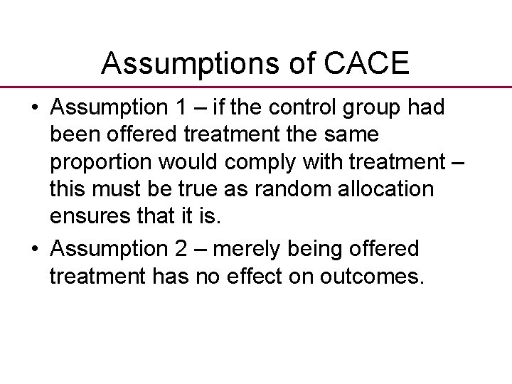 Assumptions of CACE • Assumption 1 – if the control group had been offered