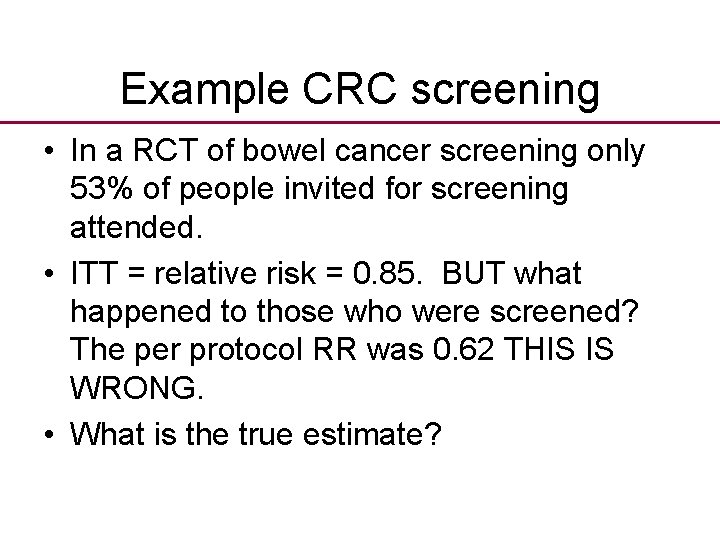 Example CRC screening • In a RCT of bowel cancer screening only 53% of