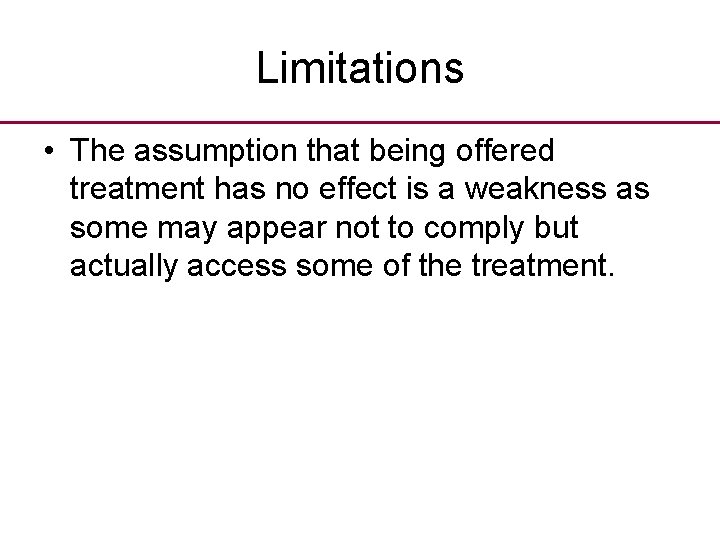 Limitations • The assumption that being offered treatment has no effect is a weakness