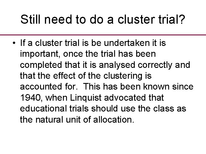 Still need to do a cluster trial? • If a cluster trial is be