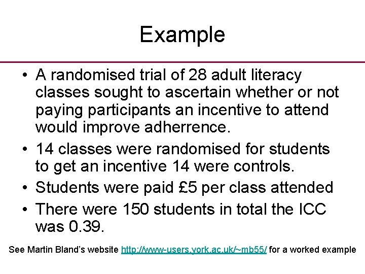 Example • A randomised trial of 28 adult literacy classes sought to ascertain whether