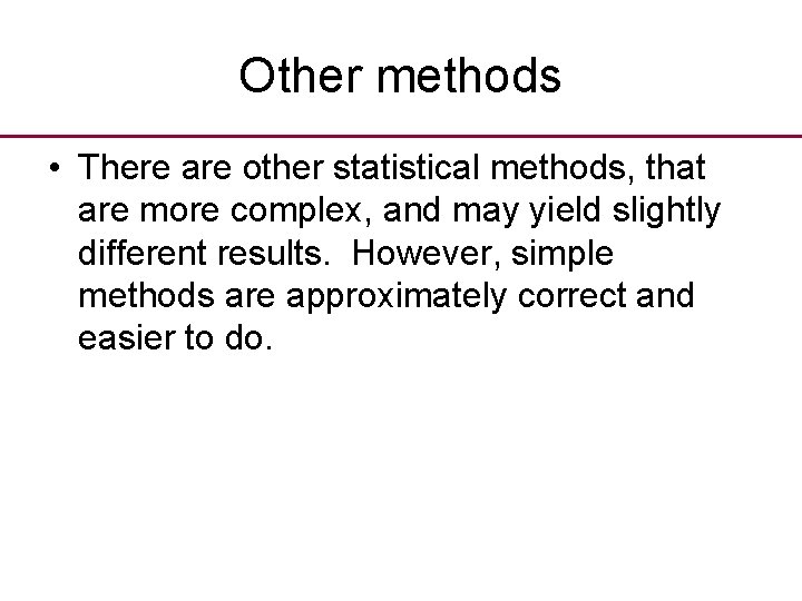 Other methods • There are other statistical methods, that are more complex, and may
