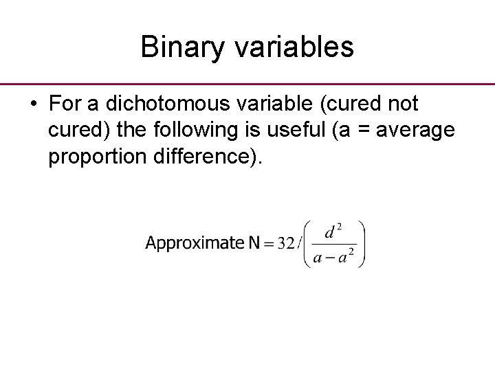 Binary variables • For a dichotomous variable (cured not cured) the following is useful