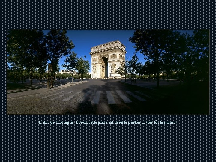 L'Arc de Triomphe Et oui, cette place est déserte parfois. . . très tôt L'Arc de Triomphe Et oui, cette place est déserte parfois. . . très tôt