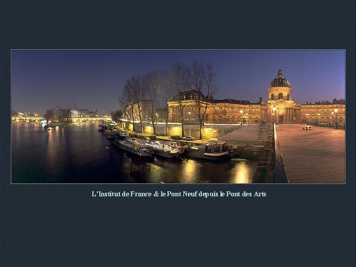 L'Institut de France & le Pont Neuf depuis le Pont des Arts L'Institut de France & le Pont Neuf depuis le Pont des Arts