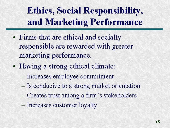 Ethics, Social Responsibility, and Marketing Performance • Firms that are ethical and socially responsible