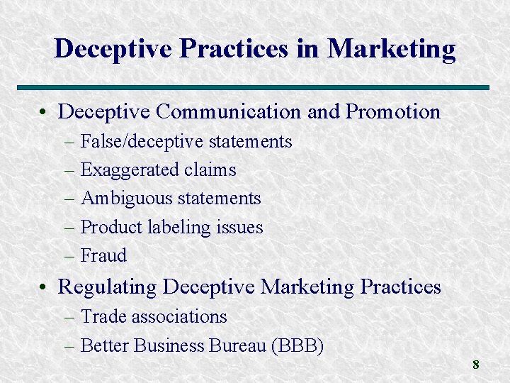 Deceptive Practices in Marketing • Deceptive Communication and Promotion – False/deceptive statements – Exaggerated